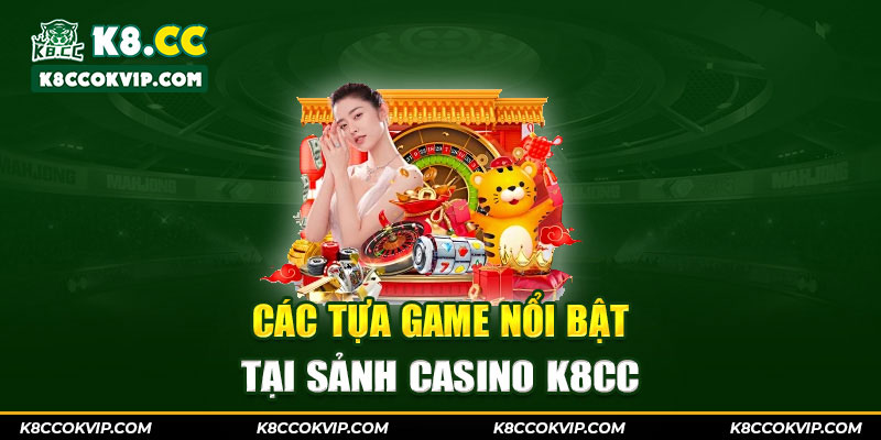 Các tựa game nổi bật tại sảnh Casino K8CC