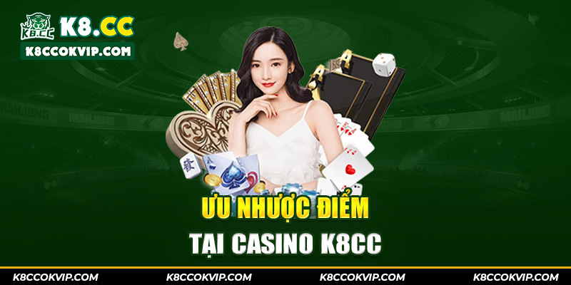 Ưu nhược điểm tại Casino K8CC